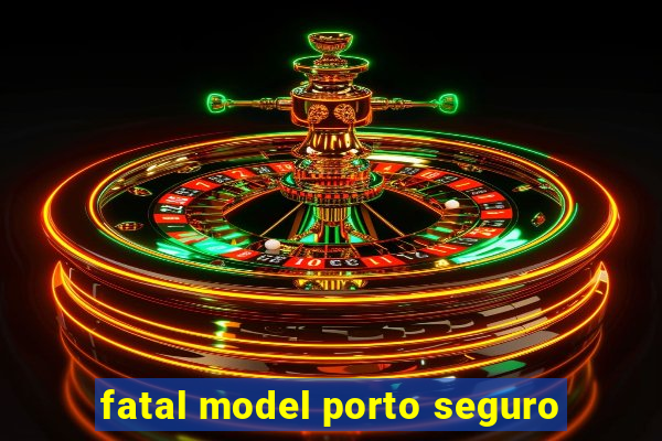 fatal model porto seguro